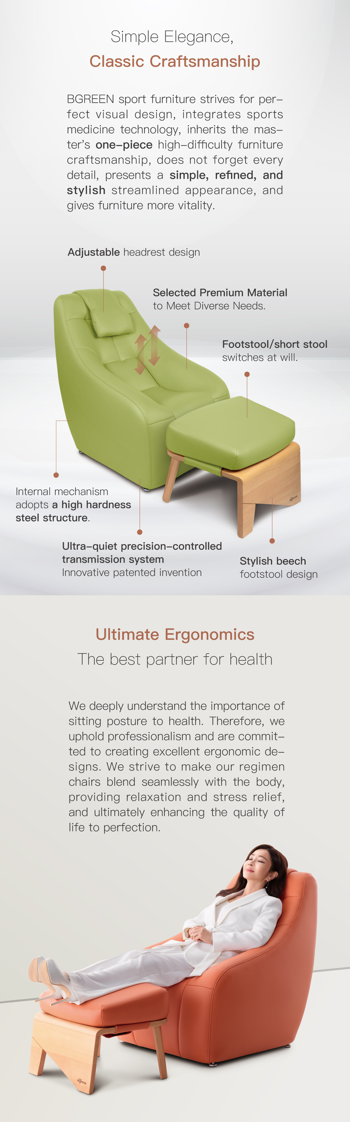 BGREEN sport furniture strives for perfect visual design, integrates sports medicine technology, inherits the master's one-piece high-difficulty furniture craftsmanship. We strive to make our regimen chairs blend seamlessly with the body, providing relaxation and stress relief, and ultimately enhancing the quality of life to perfection.