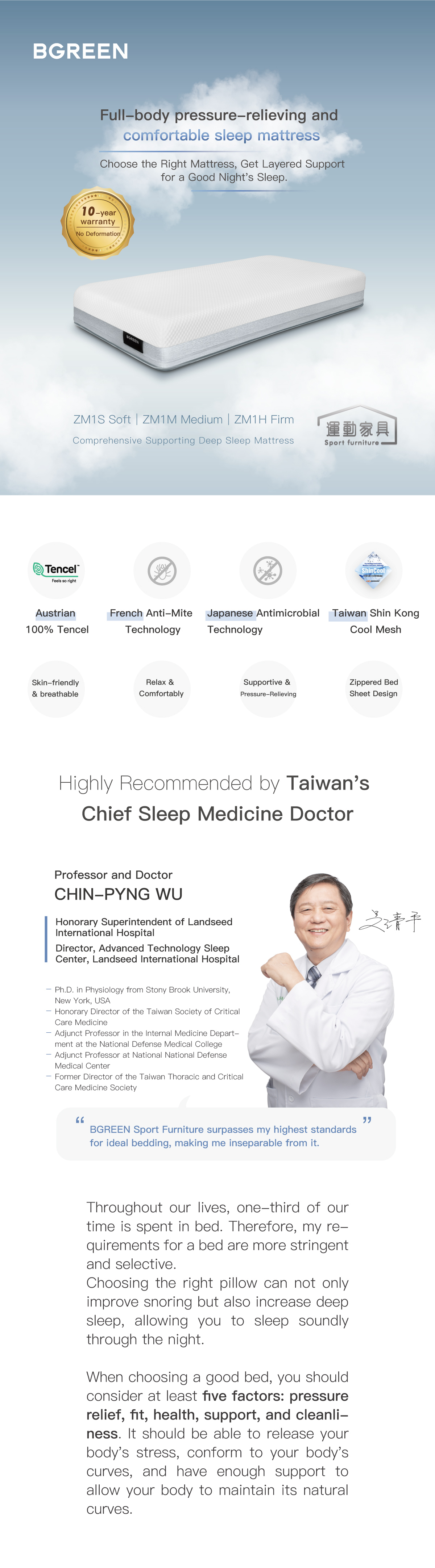 Full-body pressure-relieving and comfortable sleep mattress. Austrian 100% Tencel, French Anti-Mite Technology, Japanese Antimicrobial Technology, Taiwan Shin Kong Cool Mesh. Highly Recommended by Taiwan's Chief Sleep Medicine Doctor CHIN-PYNG WU.